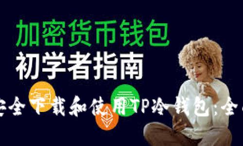如何安全下载和使用TP冷钱包：全面指南