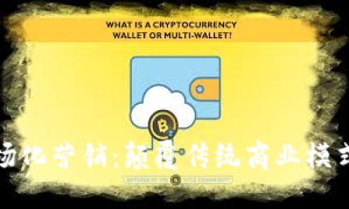 思考
优秀
区块链市场化营销：颠覆传统商业模式的新路径
