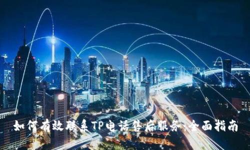 如何有效联系TP电话售后服务：全面指南