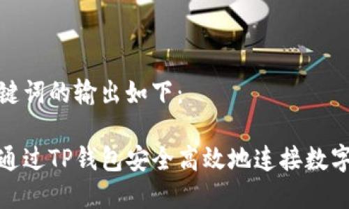 和关键词的输出如下：

如何通过TP钱包安全高效地连接数字钱包