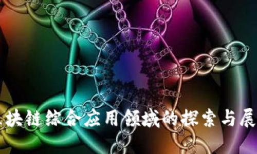 区块链综合应用领域的探索与展望