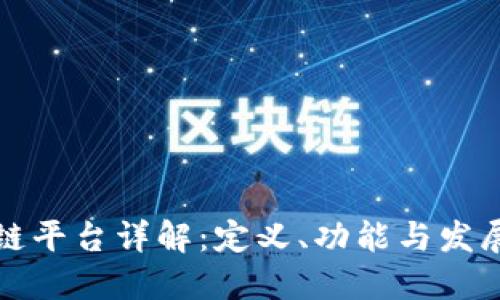区块链平台详解：定义、功能与发展趋势
