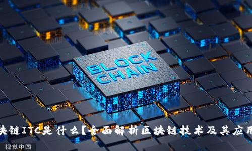 : 区块链ITC是什么？全面解析区块链技术及其应用前景