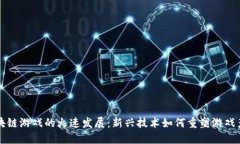 区块链游戏的火速发展：新兴技术如何重塑游戏