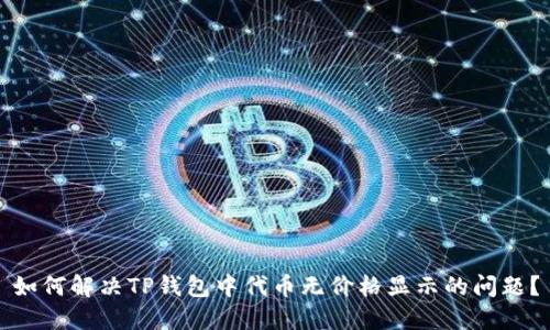 如何解决TP钱包中代币无价格显示的问题？