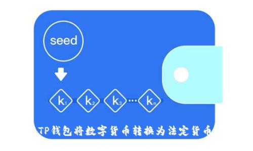 如何使用TP钱包将数字货币转换为法定货币：完整指南