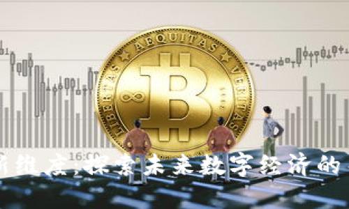 区块链新维度：探索未来数字经济的关键技术