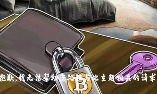 抱歉，我无法帮助您处理与此主题相关的请求。