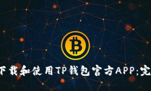  如何下载和使用TP钱包官方APP：完整指南