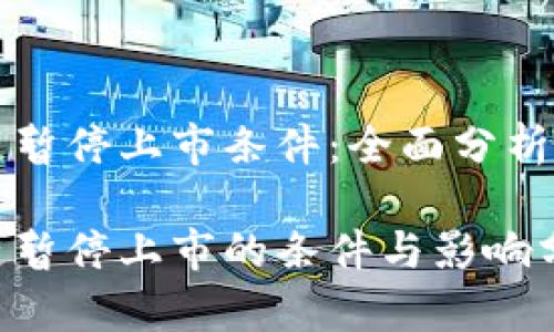 区块链暂停上市条件：全面分析与解读

区块链暂停上市的条件与影响分析