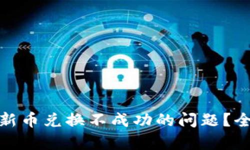 : 如何解决TP钱包新币兑换不成功的问题？全面解析与解决方案