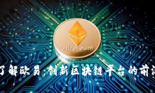 深入了解欧易：创新区块链平台的前沿介绍