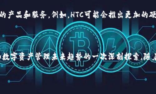 HTC区块链是指HTC公司在区块链技术上的应用和发展。HTC是一家台湾的消费电子品牌，近年来开始探索区块链和加密货币的领域，特别是在手机和数字资产管理上的创新。HTC推出了一款名为“HTC Exodus”的手机，这款手机专注于加密货币的存储和区块链应用。

### HTC区块链的核心概念

HTC的区块链项目主要围绕以下几个核心概念展开：

#### 1. **去中心化**
去中心化是区块链的基本特征之一。HTC通过其产品提供去中心化的应用程序（DApps），让用户能够更自由、安全地管理数字资产。

#### 2. **自我主权身份**
HTC开发了一个名为“uPort”的自我主权身份管理系统。用户可以控制自己的身份信息，减少对传统中心化系统的依赖，从而增强隐私保护。

#### 3. **数字资产管理**
HTC Exodus手机内置数字钱包，支持多种加密货币的存储和交易。用户可以方便地管理自己的数字资产，享受区块链技术带来的便捷。

#### 4. **区块链应用**
HTC鼓励开发者在其平台上创建和部署DApps，为用户带来多样化的应用体验。这些应用可以涵盖游戏、社交、金融等多个领域。

### HTC区块链的应用实例

HTC在区块链技术上的探索并不仅限于手机硬件，还包括多个应用实例，展示了区块链在实际生活中的潜力。

#### 1. **加密货币交易**
HTC Exodus手机允许用户直接在设备上进行加密货币的交易。用户可以安全地购买、出售和转账加密货币。

#### 2. **游戏**
区块链技术的透明性和不可篡改性使其在游戏领域具有很多潜力。HTC推出了一些基于区块链的游戏项目，允许玩家真正拥有游戏资产。

#### 3. **艺术品跟踪**
区块链在艺术领域的应用日益受到关注。HTC与艺术家和平台合作，利用区块链技术进行艺术品的认证和交易。

### HTC区块链的未来展望

随着区块链技术的不断成熟，HTC预计将进一步扩展其在这一领域的布局。未来可能会出现更多与区块链相关的产品和服务。例如，HTC可能会推出更加的硬件，支持更复杂的区块链应用或提供更丰富的数字资产管理工具。

### 总结

HTC区块链代表了一种未来科技发展的方向。它不仅仅是公司在产品线上的创新，更是对去中心化、自我主权和数字资产管理未来趋势的一次深刻探索。随着技术的不断进步，HTC在区块链领域的努力将可能推动整个行业的进步。

如果您对HTC区块链有更多疑问或想了解的方面，请随时提问！