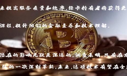 绿卡金融区块链是一个由多个复杂概念构成的主题。我们可以将其分为两个主要部分：绿卡与区块链技术。接下来，将对这两个部分进行详细阐述，并探讨它们的交集及其在金融领域的潜在影响。

### 什么是绿卡？

绿卡，通常指美国的永久居民卡。持有人可以在美国合法居住和工作。拥有绿卡意味着持卡人享有许多权利，包括在美国自由出入的权利。这是一个重要的身份标志，对许多希望在美国生活人来说，绿卡是通向更好生活的一条途径。

### 什么是区块链？

区块链是一种去中心化的分布式账本技术。最初是比特币的基础，现如今已被广泛应用于各种行业。区块链的特点包括：

1. **透明性**：所有交易记录都公开、可验证，任何人都可以查阅。
2. **安全性**：通过密码学保护数据，防止篡改和欺诈。
3. **去中心化**：没有中心化的管理机构，降低了单点故障的风险。

### 绿卡金融与区块链的结合

1. **身份验证**：区块链可以用于身份验证，确保绿卡持有者的身份信息安全、透明且高效。从而减少欺诈行为。
  
2. **融资渠道**：绿卡持有者有时难以获得传统金融服务。区块链技术可以为他们提供新的融资渠道，尤其是在处理国际汇款和跨境投资时。

### 绿卡金融区块链的潜在应用

身份安全管理
通过区块链，身份信息可以被安全地存储和管理。绿卡持有者的身份信息一旦录入区块链，任何试图修改或者伪造的行为都会被立即发现。这种技术的透明性和安全性为绿卡持有者提供了额外保护。

金融服务的普及
许多绿卡持有者在进入美国后，可能面临各种金融服务不足的问题。区块链可以为他们提供更多的金融服务。例如，使用智能合约进行贷款，无需传统银行的繁琐程序。同时，可以降低借贷成本，让更多人受益。

跨境交易便利化
对许多绿卡持有者来说，跨境资金转移是一大难题。区块链技术能够简化这一过程，通过去中心化的网络，化解传统金融系统中各种繁琐的手续和高额的手续费。

证明资产来源
区块链能有效记录资产的来源和变更，尤其在房地产等投资领域。这对绿卡持有者来说极为重要，能够帮助他们证明合法收入，避免洗钱等法律问题。

### 未来展望

政策和监管的适应
区块链技术的法律框架仍在不断演进。未来可能会出现更明确的规定，以支持绿卡金融区块链的应用。在这方面，各国政府的政策变化都会直接影响区块链在金融服务中的使用。

技术的发展与普及
随着技术的不断发展，区块链的应用将更加成熟。未来的金融机构可能会更加依赖这个技术来提高服务质量和效率。绿卡持有者将获得更多便捷的服务，享受数字化时代的便利。

教育和意识提升
为了更好地利用区块链技术，绿卡持有者需要具备相关智慧和知识。教育机构可以开设相关课程，提升他们的金融素养和技术理解。

### 结论

总结
绿卡金融区块链结合了身份保障与金融服务的创新。尽管当前还处于发展的初期阶段，但其潜在的影响无疑是深远的。调查表明，只有在充分理解区块链技术的前提下，绿卡持有者才能真正享受到这项技术所带来的便利与创新。

通过以上分析，我们看到，绿卡金融区块链不仅是一项新技术的产物，更是对现有金融生态系统的一次深刻革新。未来，这项技术有望在全球范围内促进更加公平与包容的金融环境。