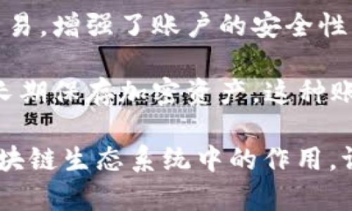 区块链账户类型可以根据具体用途和功能进行分类，以下是几种常见的区块链账户类型：

1. **普通账户**：这种账户允许用户存储和转移加密货币。它们通常由公钥和私钥组成，用户需要保护好私钥以确保账户安全。

2. **智能合约账户**：智能合约是在区块链上运行的自动执行合约。这种账户不仅可以存储资产，还可以根据特定条件执行复杂的操作。

3. **交易所账户**：这些账户由加密货币交易所提供，用户可以通过交易所进行购买、出售或交换加密货币。

4. **多重签名账户**：这种账户需要多个私钥来进行交易，增强了账户的安全性，适合需要更高安全标准的用户和企业。

5. **冷钱包**：冷钱包是一种离线存储解决方案，用于长期保存加密资产。这种账户不连接互联网，降低了黑客攻击的风险。

如果您想深入了解每种账户类型的特点、用途及其在区块链生态系统中的作用，请告诉我！