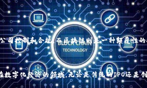 在讨论IPO（首次公开募股）与区块链之间的区别时，首先需要明确这两者的基本定义及其功能。

### IPO是什么？

IPO，即首次公开募股，是公司首次将其股票出售给公众的过程。通过IPO，公司可以从投资者那里筹集资金，用于扩展业务、还债或其他投资。IPO的关键特点包括：

1. **监管性**：IPO必须遵循严格的法律和监管要求。公司需要向证券监管机构（如美国证券交易委员会）提交详细的财务报告和其他信息。
   
2. **资本结构**：通过IPO，公司会将所有权分散给公众，投资者成为公司的股东。

3. **市场交易**：IPO后，公司的股票将在公开交易市场（如股市）进行交易，股东可以购入或出售股票。

### 区块链是什么？

区块链是一种去中心化的数字账本技术，可以记录交易信息。其关键特点包括：

1. **去中心化**：相较于传统金融体系，区块链不依赖中央机构，交易信息由多个节点共同维护。

2. **透明性**：区块链上的交易记录是公开的，任何人都可以验证和查看，增加了交易的可靠性。

3. **安全性**：区块链采用加密技术保护数据，交易记录一旦被确认，几乎无法被篡改。

### IPO与区块链的区别

在定义明确后，我们可以逐一探讨IPO与区块链之间的主要区别。

#### 1. 结构与运作方式

- **IPO**：公司通过发行股票将所有权分给公众，融资的过程需要遵循复杂的法律程序和审批。投资者在购买股票后，通过股票市场的涨跌获取收益。

- **区块链**：没有中心化的控制。用户不仅可以是交易的一方，还可以是维护网络的一部分。交易信息透明，用户之间可以直接进行交易，无需中介。

#### 2. 监管框架

- **IPO**：受到严格的监管，必须向政府部门披露大量的财务和运营信息。

- **区块链**：虽然有些国家开始注重对区块链和加密货币的监管，但总体上仍然是一个相对自由的环境。用户可以在没有中介的情况下进行交易。

#### 3. 风险与收益

- **IPO**：投资者的风险相对较高，市场波动可能影响股票的价值。此外，有些公司在IPO后表现不佳，导致投资者亏损。

- **区块链**：虽然去中心化可以减少一些中介带来的风险，但市场波动性更大，加密货币价格常常剧烈波动，投资风险高。

#### 4. 适用范围

- **IPO**：适用于成熟企业或需要大额资金的公司，是一种传统的融资方式。

- **区块链**：可以应用于广泛的领域，如金融、物流、医疗等，不仅限于融资，且常常用于数据记录和交易。

#### 5. 财务透明度

- **IPO**：处于严格监管之下，要求公司定期披露财务报表。

- **区块链**：交易记录公开透明，但不一定能获取全面的公司财务信息。

#### 小结

总的来说，IPO与区块链在结构、监管、风险收益以及适用范围上都有显著的差异。IPO是传统的融资方式，强调公司控制和合规，而区块链则是一种颠覆性的技术，追求去中心化与透明性。

### 结论

IPO与区块链分别代表了两种不同的融资和交易方式。理解这两者的区别，有助于投资者做出更明智的决定。在数字化经济的领域，无论是传统的IPO还是创新的区块链，都有其独特的价值与挑战，投资者需要根据自身的风险承受能力和投资目标来选择适合的方式。