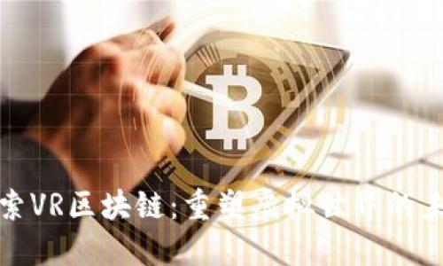 探索VR区块链：重塑虚拟世界的未来