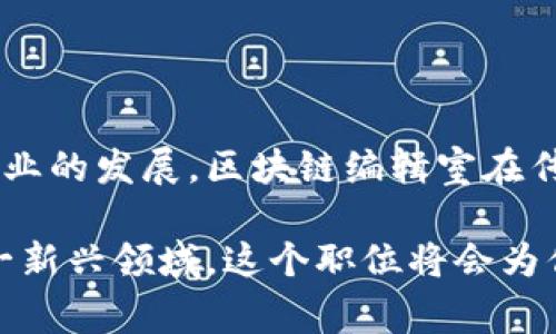 区块链编辑室是一个相对新兴的职位，它通常涉及对区块链技术、加密货币及相关话题进行内容创作和编辑。随着区块链技术的迅猛发展，许多公司和媒体机构都开始设立专门的编辑室，来处理与此相关的信息和内容传播。以下是对这个职位的一些详细说明。

1. 区块链编辑室的职责

区块链编辑室的主要职责是创建、编辑和发布与区块链和加密货币相关的内容。这包括撰写新闻、分析报道、技术文章和市场趋势分析等。

编辑需要对区块链技术有深入的理解。这意味着，他们需要理解区块链的工作原理、不同的加密货币以及它们的应用场景。此外，编辑还需要关注行业动态，了解最新的法规变化和市场趋势。

2. 所需技能

为了在区块链编辑室中胜任工作，编辑需要具备多种技能：

ul
    listrong写作和编辑能力：/strong 清晰和简洁的写作风格是必不可少的。编辑需要能够将复杂的技术信息翻译成易于理解的内容。/li
    listrong行业知识：/strong 对区块链技术及其应用的深入了解至关重要。这包括对智能合约、去中心化金融（DeFi）等概念的熟悉。/li
    listrong数据分析能力：/strong 很多时候，编辑需要分析市场数据和趋势。因此，能够理解和解读数据是一个重要技能。/li
    listrong沟通技巧：/strong 编辑可能需要与技术专家、开发人员和其他业内人士沟通合作，确保信息的准确性和时效性。/li
/ul

3. 工作环境

区块链编辑室的工作环境可能因公司而异。许多公司提供灵活的工作安排，允许编辑在办公室或远程工作。同时，由于行业的快速变化，编辑需要具备适应新挑战和学习新知识的能力。

4. 职业发展前景

随着区块链技术的不断发展，区块链编辑室的需求也在增加。对于希望在这一领域发展职业的个人来说，拥有相关的技能和知识将带来诸多机会。此外，编辑可以通过不断学习和积累经验，实现职业的进一步发展。

5. 总结

区块链编辑室是一个充满机会和挑战的职位。它为那些热衷于技术和创新的人提供了独特的职业发展道路。随着行业的发展，区块链编辑室在传播行业知识、推动技术发展和促进市场理解方面的作用将愈加重要。

总之，区块链编辑室的职位适合那些对区块链技术感兴趣、具备写作和编辑能力的人。如果你愿意投入时间学习这一新兴领域，这个职位将会为你带来丰富的职业成就感和成长空间。