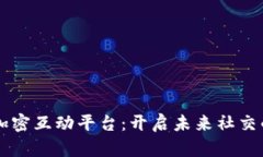 区块链加密互动平台：开启未来社交的新篇章