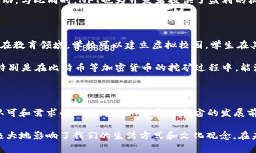 区块链的NFT（非同质化代币）和元宇宙是两个近年来在技术和文化领域引起广泛关注的概念。它们不仅涉及技术，还与艺术、娱乐、社交等多个方面紧密相关。以下是对这两个概念的详细介绍。

什么是区块链?

区块链是一种去中心化的分布式账本技术。该技术通过将数据分散储存于全球多个节点，确保了数据的透明性和安全性。每一笔交易都被记录在一个个区块中，形成一条链。这使得信息不可篡改，所有参与者都能查看相同的数据。这一特点使区块链不仅在加密货币中广泛使用，还可以应用于供应链管理、金融服务、身份验证等诸多领域。

什么是NFT?

NFT，即非同质化代币，是一种特殊类型的数字资产。与比特币或以太坊等同质化代币不同，NFT是独一无二的，每一个NFT都有其独特的属性和价值。因此，NFT可以用来表示各种形式的数字或实物资产，如数字艺术、音乐、游戏道具、虚拟房地产等。

NFT的所有权记录在区块链上。这个特性使得NFT在艺术和创意产业中有了新的可能性，艺术家可以通过NFT出售他们的数字作品，从而获得更公平的利润。同时，收藏者也能通过区块链验证自己所持有的NFT的真实性和稀缺性。随着NFT市场的不断扩大，越来越多的人开始关注这一领域。

NFT在艺术界的应用

NFT为艺术家创造了新的收入来源。在传统艺术市场，艺术家往往面临中介费用高、收益分配不公等问题。然而，通过NFT，艺术家可以直接与消费者进行交易，设定自己的价格。此外，NFT的二级市场也允许艺术家从后续交易中获得分成，这在传统艺术领域是难以实现的。

例如，数字艺术家Beeple创作的作品《Everydays: The First 5000 Days》以6930万美元拍卖成功，成为NFT艺术品销售的经典案例。这一事件引发了广泛的关注，使得更多艺术家开始尝试通过NFT展示和出售他们的作品。

什么是元宇宙?

元宇宙是一个虚拟的三维空间，用户可以在其中进行各种互动。它可以理解为一个融合了虚拟现实（VR）、增强现实（AR）和互联网的空间。在元宇宙中，用户不仅可以进行社交、游戏和购物，还能够创造内容、参加活动和体验各种虚拟场景。

元宇宙的概念早在几年前就被提出，但随着技术的不断发展，它逐渐变得更加现实。在元宇宙中，用户可以通过虚拟形象（通常称为“化身”）进行互动，而这些化身可以用NFT来表示独特的身份和资产。

元宇宙与NFT的关系

元宇宙和NFT的关系紧密相连。NFT为元宇宙提供了独特的数字资产，使得用户可以在虚拟世界中拥有和交易具体的物品和内容。例如，在元宇宙中，用户可以购买虚拟土地、装饰品和游戏道具，这些都可以通过NFT来进行交易和管理。

随着元宇宙生态系统的发展，NFT的作用将变得更加重要。用户可以使用NFT证明对虚拟资产的所有权，从而在虚拟世界中实现自我表达和社交互动。与此同时，NFT也为开发者提供了盈利的机会，他们可以通过销售虚拟商品来盈利。

NFT与元宇宙的前景

展望未来，NFT和元宇宙的融合将会为各个行业带来新的机遇。例如，在娱乐行业，电影制作人可以创建数字资产，以便用户在元宇宙中互动。同时，在教育领域，学校可以建立虚拟校园，学生在其中学习和互动，使用NFT作为课程成绩或证书的验证方式。

然而，这一新兴领域也面临挑战。首先，技术的快速变化导致了大量的市场空白和不确定性。其次，环保问题也引发了对NFT和区块链技术的批评，特别是在比特币等加密货币的挖矿过程中，能源消耗巨大。开发者需要考虑如何在保持创新的同时，实现可持续发展。

总结

区块链的NFT和元宇宙是当前数字经济的重要组成部分。它们不仅仅是技术上的创新，更是文化和艺术领域的一场变革。随着社会对数字资产的认可和需求的上升，未来NFT和元宇宙的发展前景广阔。我们期待这两个领域的交汇能够带来更多惊喜和可能性。

通过以上各个层面的探讨，我们希望能帮助读者更好地理解区块链的NFT及其与元宇宙的关系。这两个概念不仅改变了传统企业的运作方式，也极大地影响了我们的生活方式和文化观念，在未来将继续发挥重要作用。