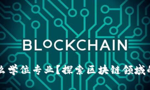 区块链到底是什么学位专业？探索区块链领域的教育与职业发展