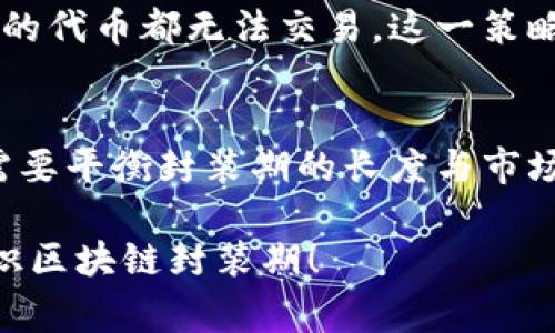 区块链封装期（或称为“区块链锁仓期”）是指在区块链网络中，某些资产或代币在特定时间段内被锁定，无法进行交易或转移的时期。这种机制通常用于保护投资者的利益、促进网络的稳定性和激励参与者。以下是对区块链封装期的详细介绍。

封装期的基本概念
在区块链技术的运作中，资产封装期是一个重要的概念。它限制了资产在一定时间内的流动性。这意味着，持有这些资产的用户无法在封装期内进行买卖或转移。这种机制常用于项目的启动阶段，或者在某些特定情况下，如ICO（首次代币发行）时。

封装期的目的
封装期的主要目的是为了保护投资者和促进市场的稳定。通过限制资产的流动性，项目方可以防止大规模抛售，进而对市场产生负面影响。这种做法有助于维持资产的价值，增强用户对项目的信任。

封装期的类型
封装期可以根据项目的需求和策略来设定。常见的封装期类型包括：
ul
    listrong项目团队锁仓：/strong项目团队在项目启动时，承诺一定时间内不出售其持有的代币，以增加投资者的信心。/li
    listrong投资者锁仓：/strong为保护早期投资者的利益，项目方会设定锁仓期，防止在项目启动初期出现大规模抛售。/li
    listrong流动性矿池锁仓：/strong在某些DeFi项目中，流动性提供者的资金可能会受到锁仓期的限制，以保持市场流动性和稳定性。/li
/ul

封装期的影响
封装期的实施对项目及其投资者都有一定影响：
ul
    listrong对投资者的影响：/strong虽然锁仓期限制了资金的流动，但它也为持有者提供了安全感，因为价格波动较小，防止了瞬间的价格崩盘。/li
    listrong对项目的影响：/strong能够稳定市场，提高用户的参与度。同时，封装期也是项目方向投资者展示诚信的一种方式。/li
/ul

封装期的风险与挑战
尽管封装期有诸多好处，但也存在一些风险与挑战：
ul
    listrong流动性风险：/strong用户在封装期内无法交易，可能会面临流动性紧张的风险。/li
    listrong信任风险：/strong如果项目方在封装期后选择抛售手中的代币，可能会导致市场恐慌。/li
    listrong价格波动：/strong尽管封装期可以减少价格波动，但在锁仓结束后，可能会由于大规模抛售而导致价格剧烈波动。/li
/ul

实例分析
以某个知名区块链项目为例，该项目在启动时设定了为期六个月的封装期。在这六个月里，项目团队的代币和早期投资者的代币都无法交易。这一策略成功地维护了市场的稳定。封装期结束后，项目逐渐走向了正轨，代币价格也保持了相对稳定，为后期的增长打下了基础。

总结
区块链封装期是保护市场和投资者的重要工具。通过合理的设计，封装期可以有效地促进项目的健康发展。然而，项目方需要平衡封装期的长度与市场的需求，以最大程度地降低风险。同时，投资者也要理性看待封装期带来的流动性限制，做好相应的资产配置。

这样的安排更多地体现了对区块链封装期的全面理解，以及它在市场中的重要性。希望这些内容能够帮助你更深入地认识区块链封装期！