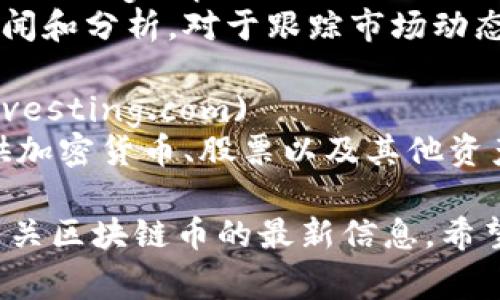 查看区块链币及其相关信息的网站有很多，以下是一些常用且受欢迎的平台：

1. **CoinMarketCap** (coinmarketcap.com)
   - 提供各种加密货币的市值、价格、交易量等实时数据。

2. **CoinGecko** (coingecko.com)
   - 类似于CoinMarketCap，提供加密货币的市场数据和统计信息。

3. **CryptoCompare** (cryptocompare.com)
   - 不仅提供价格和市场数据，还提供交易所的比较和加密资产的详细分析。

4. **Blockchair** (blockchair.com)
   - 提供区块链浏览器服务，用户可以查看具体区块链的交易记录和区块信息。

5. **Etherscan** (etherscan.io)
   - 以太坊区块链的区块浏览器，用户可以查询以太坊地址、交易和合约信息。

6. **BscScan** (bscscan.com)
   - Binance Smart Chain的区块探测器，提供类似于Etherscan的功能。

7. **TradingView** (tradingview.com)
   - 提供全面的市场图表和技术分析，也可以查看加密货币的交易数据。

8. **Cointelegraph** (cointelegraph.com)
   - 提供加密货币相关新闻和分析，对于跟踪市场动态非常有帮助。

9. **Investing.com** (investing.com)
   - 综合性金融网站，提供加密货币、股票以及其他资产的实时数据和资讯。

这些网站都非常适合获取有关区块链币的最新信息。希望这些信息能对你有所帮助！