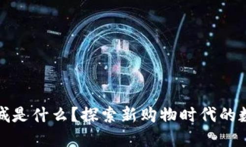 区块链商城是什么？探索新购物时代的数字化革命