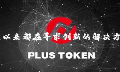 如果你想了解美图的区块链方案，我们可以对这个话题进行深入探讨。美图公司作为一个在图像处理和社交领域颇具影响力的企业，一直以来都在寻求创新的解决方案，以提升用户体验和商业模式的可持续性。区块链技术的引入，正是美图公司为了实现数据安全、透明度和用户资产保护而采取的策略。

### 美图的区块链方案解读：构建安全透明的数字生态