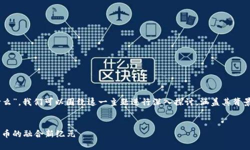 为了详细回答“华大基因区块链代币是什么”，我们可以围绕这一主题进行深入探讨，涵盖其背景、技术、应用场景以及可能的影响等方面。


华大基因区块链代币：基因科技与数字货币的融合新纪元