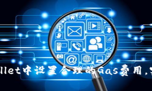 如何在TPWallet中设置合理的Gas费用，实现高效交易