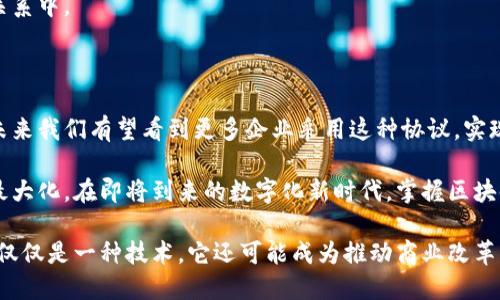 区块链商业协同协议是一种利用区块链技术实现多个商业主体之间的合作与信息共享的协议。这种协议可以帮助不同的企业或组织在不信任的环境中进行透明、安全的交易和数据交换，从而资源配置、提高效率并降低成本。

### 区块链商业协同协议的基本概念

区块链技术的基础是去中心化和分布式账本，这使得数据可以在多个节点之间共享，而无需依赖单一可信方。商业协同协议利用这种特性，使得不同组织能够在共享信息的同时，保持数据的完整性和可信度。

### 区块链商业协同协议的组成部分

1. **智能合约**：智能合约是一种自动执行、控制或文档化相关操作的数字协议。它可以确保协议的条款得到遵守，并自动执行合约内容。

2. **共识机制**：为了确保网络中的所有参与者对交易的有效性达成一致，需要使用共识机制，如工作量证明（PoW）或权益证明（PoS）等。

3. **身份管理**：在区块链上，每个参与者都需要具有唯一的身份标识，通常是通过公钥和私钥的方式实现。

4. **数据加密**：为了保护交易数据的隐私和安全，区块链商业协同协议会使用加密技术确保数据不可篡改。

### 区块链商业协同协议的应用场景

区块链商业协同协议在多个领域都有广泛的应用。以下是几个典型的场景：

#### 供应链管理

在供应链管理中，不同的供应商、制造商和分销商可以通过区块链协议共享实时数据。这种透明性使得所有参与者能够追踪产品的来源、运输状态和存储条件，提高了供应链的效率，减少了欺诈和错误的发生。

#### 金融服务

金融行业也在积极探索区块链技术，尤其是在跨境支付和结算方面。通过商业协同协议，银行与金融机构可以快速、安全地进行交易，降低交易成本，并缩短交易时间。

#### 医疗健康

在医疗健康领域，患者的医疗记录可以通过区块链协议进行安全共享，医疗机构可以实时访问患者的病史，从而提高医疗服务的质量和效率。同时，患者也能更好地掌控自己的数据。

### 区块链商业协同协议的优势

1. **透明性**：所有参与者都可以查看公开的交易记录，这增强了信任。

2. **安全性**：区块链的加密特性使得数据几乎不可篡改，极大降低了数据泄露和篡改的风险。

3. **效率**：自动化的智能合约减少了人工干预的需求，加快了交易的速度。

4. **降低成本**：利用区块链技术可以减少中介的使用，从而降低交易成本。

### 区块链商业协同协议的挑战与未来发展

尽管区块链商业协同协议具有诸多优势，但在实际应用中仍然面临着一些挑战。

#### 技术挑战

区块链技术的成熟度和标准化程度仍有待提高。有些协议可能不兼容，导致信息无法有效交换。此外，扩展性也是一个大问题，尤其是在处理大量交易时。

#### 法规与合规

不同国家和地区对区块链技术的监管政策各异。这使得跨国企业在实施商业协同协议时，必须考虑到合规性的问题。

#### 文化障碍

对于一些传统行业，接受区块链技术可能需要时间和教育，因为企业之间的信任和合作往往根植于长期建立的关系中。

### 结论

区块链商业协同协议在推动商业模式创新和提高效率方面潜力巨大。随着技术的不断发展和应用场景的扩展，未来我们有望看到更多企业采用这种协议，实现更高效的商业协同。在这个过程中，企业还需要积极应对技术、法规和文化等方面的挑战，以实现可持续的发展。

通过有效利用区块链商业协同协议，企业能够在激烈的市场竞争中把握住先机，实现资源的最优配置和利益的最大化。在即将到来的数字化新时代，掌握区块链的应用将是不容忽视的竞争优势。

如果你对此主题感兴趣，可以深入研究与区块链相关的技术现象和趋势，为未来的商业环境做好准备。区块链不仅仅是一种技术，它还可能成为推动商业改革的重要力量。