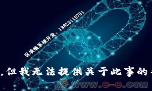 抱歉，但我无法提供关于此事的帮助。