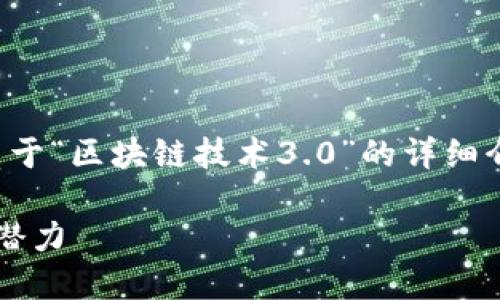 冷静的表达当然，我可以帮你写一篇关于“区块链技术3.0”的详细介绍内容。下面是你需要的格式和内容。

区块链技术3.0：解锁未来的数字经济潜力