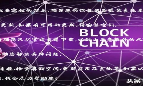 如果您在三星手机上无法下载TP Wallet，可以尝试以下几个步骤来解决这个问题。请按照以下指南逐步排查和解决。

检查网络连接
确保您的手机已连接到有效的互联网网络。如果您使用的是移动数据，请确定信号良好。如果您使用的是Wi-Fi，请确认网络稳定。您可以尝试打开其他应用或网页，以验证连接是否正常。

查看设备存储空间
有时候，下载失败可能是因为存储空间不足。前往设置，查看存储使用情况。如果可用存储空间不足，考虑删除一些不必要的应用、照片或文件以释放空间。

检查应用商店设置
确认您的设备已经正确登录了Google Play商店账户。打开Google Play商店应用，检查是否有需要更新的内容，或者是否有相关的错误提示需要处理。如果没有，尝试清除应用缓存。

清除Google Play商店缓存
在设置中找到“应用”或“应用管理器”，然后定位到Google Play商店。点击进入，选择“存储”，然后点击“清除缓存”。清除缓存可以帮助解决一些下载问题。

检查TP Wallet的兼容性
确认您的三星手机支持TP Wallet应用。可以访问TP Wallet的官方网站或其在应用商店中的页面，查找兼容性的信息。确保您的设备满足最低系统要求。

更新操作系统
保持您的手机系统更新是确保应用正常运行的一个重要步骤。前往设置中的“关于手机”选项，检查系统更新。如果有可用的更新，请安装它们。

尝试使用APK文件安装
如果上述方法都无效，您可以尝试通过TP Wallet的官方网站下载APK文件，并手动安装。在该过程中，请确保只从官方渠道下载，以防止恶意软件的风险。安装之前，要在设置中允许安装未知来源的应用。

联系TP Wallet客服支持
如果以上步骤仍未能解决问题，建议您直接联系TP Wallet的客服支持。他们可以提供更专业的帮助，协助您解决具体问题。

总结
在三星手机上下载TP Wallet时遇到问题，通常可以通过几个简单的步骤检查和解决。这包括确认网络连接、检查存储空间、更新应用及系统等。如果以上所有方法都不能解决问题，建议直接联系TP Wallet客服支持。希望您能顺利下载和使用TP Wallet。

通过以上的详细步骤，希望您能够找到解决三星下载TP Wallet问题的方法。如果仍有疑问，请随时提问，我会尽力帮助您！