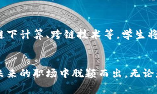 区块链技术近年来得到广泛关注，尤其在金融、供应链、医疗等领域展现出巨大的潜力。学习区块链相关知识不仅能够提升自身的技术能力，还能在职业发展中占据优势。以下是一些常见的区块链专业课程和学习资源。

1. 区块链基础课程
这类课程通常包括区块链的基本概念，如什么是区块链、工作原理、去中心化、加密技术等。对于初学者来说，这是一个非常好的起点。课程内容通常涵盖比特币和以太坊等主要区块链平台的介绍，帮助学生建立对区块链技术的基本理解。

2. 智能合约课程
智能合约是区块链技术的一个重要应用。这个课程通常会教学生如何编写和部署智能合约，使用如Solidity等编程语言来进行开发。学生可以学习如何利用智能合约自动化各种商业操作，提高效率和透明度。

3. 区块链开发课程
此类课程面向希望成为区块链开发者的学生。课程内容覆盖区块链架构、开发工具、网络搭建等。学生将学习如何设计和创建区块链应用，解决实际商业问题，了解不同区块链平台的特点和适用场景。

4. 区块链应用与案例分析
在这类课程中，学生将通过真实案例学习区块链技术的应用。课程会探讨各行业如何利用区块链技术进行创新，如金融服务、身份验证、供应链管理等。通过案例分析，学生能够更好地理解区块链的实际应用和潜在影响。

5. 区块链安全与法律法规
了解区块链的法律法规和安全问题也是非常重要的一环。此课程将对区块链技术面临的安全风险进行分析，讨论如何保护区块链网络的安全。同时，学生还会学习各国对区块链的法律监管政策，确保在开发和应用区块链技术时遵循合规要求。

6. 区块链与金融科技
区块链技术在金融领域的应用非常广泛。这个课程将讨论区块链如何推动金融科技的发展。学生将学习如何使用区块链进行支付、借贷、资产管理等金融服务，并探讨去中心化金融（DeFi）的发展趋势。

7. 高级区块链技术与研究
对于想要深入研究的学生，可以选择高级课程，探讨当前区块链技术的研究前沿。课程内容包括共识机制、链下计算、跨链技术等。学生将学习如何进行区块链相关的研究和开发，推动技术的创新和发展。

总结
区块链技术不断发展，行业需求也在持续增长。学习相关的专业课程，不仅能够提升自我技能，还有助于在未来的职场中脱颖而出。无论是希望进入区块链开发、应用还是研究领域，选择合适的课程都是一个重要的起点。