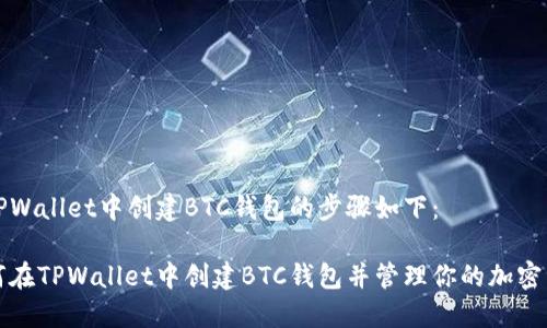 在TPWallet中创建BTC钱包的步骤如下：

如何在TPWallet中创建BTC钱包并管理你的加密资产