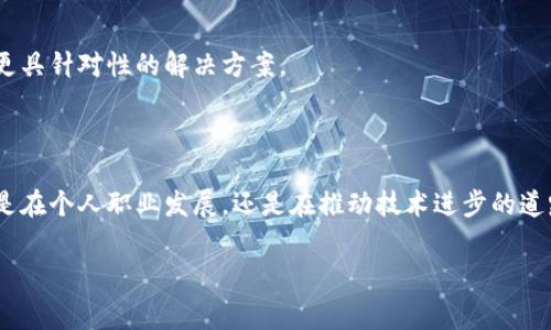 区块链技能大赛是一个专注于区块链技术的竞赛活动，旨在鼓励参赛者拓展在区块链应用、开发和研究领域的知识与技能。这类比赛通常吸引来自学术界、行业和技术爱好者的参与。参赛者可以在比赛中展示他们的项目，解决提出的挑战，或是通过编写代码与算法展示他们的技术能力。

### 区块链技能大赛的目的和意义

培养技术人才
区块链技术是当今最热门的技术之一。通过组织技能大赛，主办方希望培养出一批具备扎实区块链技术基础的人才。这可以为未来的技术发展提供强有力的支持。

促进技术交流与合作
在比赛中，参与者来自不同的背景，大家可以交流各自的想法和经验。这种交流有助于促进合作，激发出更多的创新思维。

### 区块链技能大赛的形式

比赛形式多样
区块链技能大赛的形式多种多样，通常包括：编程挑战、项目展示、黑客松（Hackathon）、论文评比等。参赛者可以选择自己擅长的领域进行比赛，为自己争取荣誉和奖项。

评审机制
比赛的评审机制通常由行业专家、学者和企业代表组成。他们会根据作品的技术创新性、实用性和市场潜力等方面进行综合评判。

### 参赛者可获益的方面

提升专业技能
通过参加这类比赛，参赛者可以明显提升自己的专业技能。不论是编程能力，还是对区块链技术的理解，参赛者都会在准备和比赛过程中获得实质性的提高。

丰富的奖品和机会
许多区块链技能大赛都会设置丰厚的奖品，包括奖金、奖杯、证书等。此外，获奖者往往会获得企业的面试机会，甚至是工作邀请。

### 举办区块链技能大赛的机构

高校、企业与政府
区块链技能大赛由多种机构举办，包括高校、企业和政府等。这些机构通常会联合举办，形成合力以推动区块链技术的发展和应用。

支持创业与创新
一些比赛还鼓励参赛者将自己的项目进行商业化，支持他们的创业梦想。优质的项目甚至可能获得投资者的青睐，为未来的发展打下基础。

### 如何准备区块链技能大赛

了解比赛规则
参赛者首先需要仔细阅读比赛的规则和要求，了解比赛主题、评分标准等内容。这是成功的第一步。

组建团队
很多比赛允许团队报名。组建一支技术互补的团队，可以提高项目的整体实力。团队成员可以分工合作，发挥各自的特长。

进行充分的调研
参赛者在参加比赛前，需对当前的区块链技术进行充分调研，把握行业发展动态。了解需求和痛点，有助于在比赛中提出更具针对性的解决方案。

### 结语

区块链技能大赛不仅是技术比拼的舞台，也是思想碰撞的热土。参与者在比赛中成长，行业也因他们的创新而进步。无论是在个人职业发展，还是在推动技术进步的道路上，这类比赛都具有重要意义。

希望未来有更多的优秀团队与个人参与区块链技能大赛，共同探索和推动区块链技术的发展。