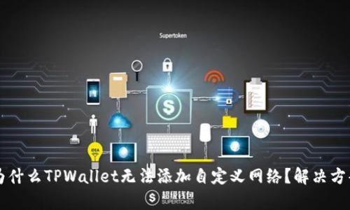 ### 为什么TPWallet无法添加自定义网络？解决方案与分析