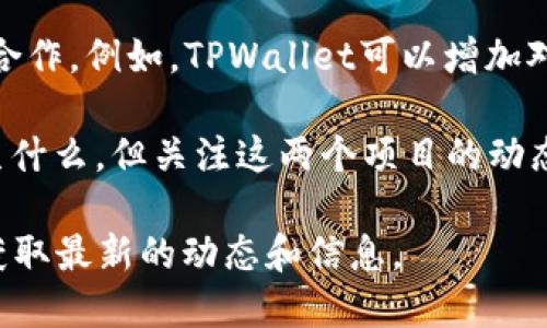 以太坊（Ethereum）和TPWallet是两个不同的项目，当前没有公开信息表明它们会合并。以太坊是一个去中心化的平台，支持智能合约和去中心化应用（DApps），而TPWallet则是一个多链资产钱包，专注于提供安全、便捷的数字资产管理服务。

然而，在区块链和加密货币领域，许多项目和平台之间的合作是常见的。它们可能通过集成、技术合作或跨链功能来互相支持。以下是一些相关的信息：

1. **以太坊的开放性**：以太坊是开源的，任何人都可以在这个平台上构建和开发应用。TPWallet作为一个钱包，也可能与以太坊中的DApp进行集成。

2. **TPWallet的多链支持**：TPWallet支持多种区块链资产。这意味着它可能会与以太坊网络上的代币和资产进行交互，但这并不意味着合并。

3. **行业合作的可能性**：如果TPWallet希望扩展其功能或用户基础，它可能会与以太坊进行更紧密的合作。例如，TPWallet可以增加对以太坊DApp的支持，以吸引更多用户。

4. **未来的动态**：区块链行业发展迅速。新项目、新合作和技术创新不断涌现。我们无法预测未来会发生什么，但关注这两个项目的动态将有助于了解更多信息。

如果你对以太坊和TPWallet的未来发展或可能的合作感兴趣，建议关注它们的官方公告和社交媒体，以获取最新的动态和信息。