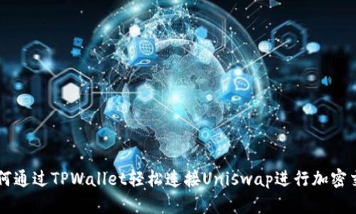 如何通过TPWallet轻松连接Uniswap进行加密交易