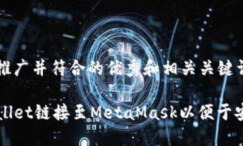 思路构建

下面是一个适合推广并符合的优秀和相关关键词。

如何快速将TPWallet链接至MetaMask以便于安全管理数字资产