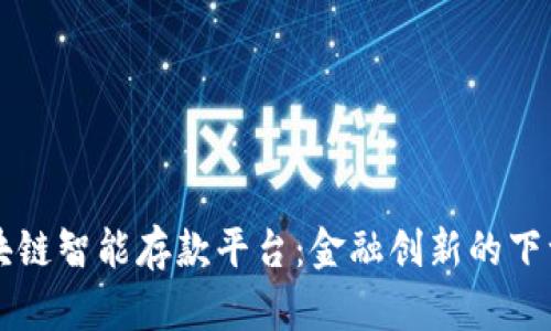区块链智能存款平台：金融创新的下一步