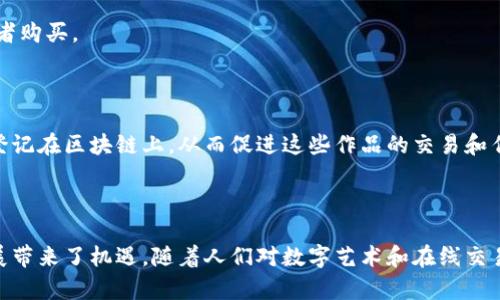 ### 艺术版权区块链的概念和作用

在当今数字化的时代，艺术作品的创作和流通方式发生了巨大的变化。随着互联网的发展，艺术作品越来越容易被复制和传播，这也导致了艺术版权问题的日益严重。在这样的背景下，艺术版权区块链应运而生，它为保护艺术创作者的权益提供了一种全新的解决方案。

#### 什么是艺术版权区块链？

艺术版权区块链是一种基于区块链技术的系统，用于记录和管理艺术作品的版权信息。它通过分布式账本的形式，将艺术作品的创作时间、创作者身份、所有权和交易记录等信息安全地存储在区块链上。这样一来，艺术家的创作权益就得到了更好的保护，任何人都无法篡改或删除这些信息。

#### 艺术版权区块链的工作原理

区块链技术的核心特性是去中心化、不可篡改和透明性。艺术版权区块链利用这些特性，使得艺术作品的版权信息可以被多方验证和查询。具体来说，艺术家在创作一件作品后，可以将作品的信息上传到区块链上，生成唯一的数字指纹或哈希值。这个哈希值不仅记录了作品的生成时间，还确保了其原创性。

当作品被销售或转让时，相关交易信息也会被记录到区块链上。这些信息将永久保存，并且可以被任何人访问，从而确保了所有权的透明和可追溯。

#### 艺术版权区块链的优势

1. **保护创作者权益**：艺术版权区块链可以有效防止盗版和抄袭，确保创作者能够享有其作品的所有权和收益。

2. **提高交易透明度**：在传统的艺术市场中，作品的所有权和交易历史往往不透明。通过区块链，所有交易记录都可以被追踪和验证，保护了买卖双方的利益。

3. **降低中介成本**：艺术作品的交易通常需要通过中介机构进行，这会增加交易成本。而区块链技术可以直接连接买家与卖家，减少中介的参与，从而降低成本。

4. **促进全球化交易**：区块链的去中心化特性使得艺术品能够在全球范围内自由流通，艺术家可以轻松地将作品销售给国际客户。

#### 艺术版权区块链的应用场景

艺术版权区块链的应用场景非常广泛，主要包括以下几个方面：

1. **数字艺术品**：随着数字艺术的兴起，艺术家可以通过区块链技术保护自己的作品，确保每一件数字艺术品的独特性和稀缺性。

2. **艺术交易市场**：许多艺术交易平台正在采用区块链技术来管理艺术品交易。通过这些平台，用户可以更方便地买卖艺术作品，同时确保交易的安全性和透明度。

3. **版权管理**：区块链可以用于艺术作品的版权管理，艺术家可以在区块链上注册自己的作品，从而有效维护自己的版权。

4. **艺术品融资**：一些艺术家和创作者可以通过发行基于区块链的代币进行融资。这些代币可以代表作品的所有权，吸引投资者购买。

#### 未来的发展趋势

随着区块链技术的不断发展和应用，艺术版权区块链也将迎来更多的机遇。例如，越来越多的艺术家和创作者可能会选择将作品登记在区块链上，从而促进这些作品的交易和传播。同时，艺术机构和收藏家也将在选择投资作品时，更加关注其版权的安全性和透明度。

#### 结语

总体而言，艺术版权区块链是一项具有重要意义的技术创新。它不仅为艺术作品的保护提供了新的途径，也为全球艺术市场的发展带来了机遇。随着人们对数字艺术和在线交易的接受度提高，艺术版权区块链的应用前景将更加广阔。