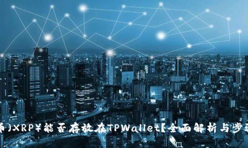瑞波币（XRP）能否存放在TPWallet？全面解析与步骤指南