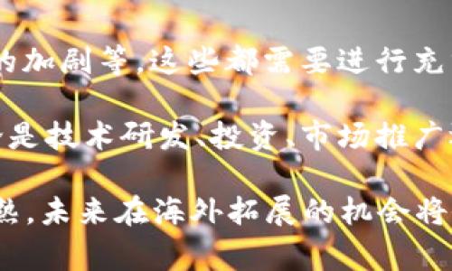 做海外区块链通常指的是在海外市场进行区块链技术的开发、投资或运营活动。这一概念涵盖了多种活动与业务模式，包括但不限于：

1. **区块链创业**：在海外创办区块链项目或公司。例如，开发新的去中心化应用（DApp）、区块链平台或加密货币。

2. **投资和融资**：在海外寻找区块链相关的投资机会，参与ICO（初始币发行）、STO（证券型代币发行）等筹资活动，或投资于已经存在的区块链企业。

3. **市场扩展**：将区块链技术或产品推向海外市场，拓展国际客户基础。这可能包括营销策略、文化适应和合规性调整等。

4. **合作与伙伴关系**：与海外的科技公司、投资机构或研究机构建立合作关系，共同开发区块链技术和应用。

5. **合规与法律**：了解和遵循不同国家的区块链和加密货币相关法律法规，确保业务合法合规。

### 为何选择海外市场？

做海外区块链项目的原因有很多。首先，很多国家对区块链和加密货币持支持态度，给予企业更多的发展空间。其次，海外市场往往拥有更高的技术创新环境和投资机会，吸引了大量资金和人才。此外，海外市场的消费者需求和应用场景可能与本土市场存在差异，提供了丰富的机会。

### 挑战与风险

尽管海外市场提供了机会，但也存在着诸多挑战和风险。比如，不同国家的法律监管政策差异、文化环境的差异，以及市场竞争的加剧等，这些都需要进行充分的调研和准备。对于许多企业来说，如何有效地进入并适应这些市场，是成功的关键。

通过做好市场调研、制定明确的市场策略、寻求法律咨询以及建立可靠的合作关系，企业可以在海外区块链领域获得成功。不论是技术研发、投资、市场推广还是合作，深入了解每个市场的独特特征都是至关重要的。

总的来说，