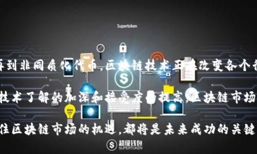 区块链市场是指与区块链技术相关的各种产品、服务和投资机会的集合。这个市场涵盖了各种应用，包括加密货币、去中心化金融（DeFi）、非同质化代币（NFT）、智能合约等。区块链市场的核心是利用分布式账本技术来实现数据的透明、安全和不可篡改，这种特点使其在各个行业中都展现出巨大的潜力。

### 区块链市场的组成部分

1. 加密货币

加密货币是区块链市场中最具代表性的部分。比特币（Bitcoin）是第一个也是最著名的加密货币。它采用去中心化的模式，允许用户在没有中介的情况下进行点对点交易。除了比特币之外，还有以太坊（Ethereum）、瑞波币（Ripple）等数以千计的加密货币，供投资者和使用者选择。


2. 去中心化金融（DeFi）

去中心化金融是指利用区块链技术，消除传统金融中介，提供各种金融服务，如贷款、储蓄、交易等。DeFi项目使用智能合约来实现自动化的交易和资金管理，让用户无需信任任何单一的金融机构。例如，用户可以通过去中心化借贷平台获取贷款，或通过去中心化交易所（DEX）进行资产交易。


3. 非同质化代币（NFT）

非同质化代币是一种独特的数字资产，代表特定作品或资产的所有权。与传统的加密货币不同，每个NFT都有独特的特征，无法互换。NFT多用于艺术作品、音乐、游戏道具等领域。艺术家通过发布NFT，能够直接与观众建立联系，并从中获利，极大地改变了创作和销售的方式。


4. 智能合约

智能合约是一种运行在区块链上的自执行合约，其条款直接写入代码中，自动根据预设条件执行。智能合约的运用可以极大提高效率，减少人为错误。它们被广泛应用于各种场景，如保险、房地产交易、供应链管理等。


### 区块链市场的影响和前景

1. 透明度和安全性

区块链市场提供了前所未有的透明度和安全性。所有交易都记录在公共账本中，任何人都可以查看。这种透明性有助于打击欺诈行为。由于区块链采用了加密技术，数据被篡改的可能性极小，从而提高了信息的安全性。


2. 降低交易成本

传统金融系统往往涉及多重中介，增加了交易的成本。而区块链技术通过去中心化的方式消除了这些中介，降低了交易成本。这对小型企业尤其重要，因为它们通常负担不起高昂的交易费用。


3. 全球化的机会

区块链市场的全球化特性使得更多人能够参与其中。无论是投资者、开发者还是普通用户，都可以方便地利用区块链技术进行交易。这为发展中国家的金融包容性提供了新的机会，改变了许多人对金融服务的获取方式。


### 结论

区块链市场的发展潜力是巨大的。虽然这个领域仍然在不断演进，但其带来的变革已经显而易见。从加密货币到去中心化金融，再到非同质化代币，区块链技术正在改变各个行业的运作方式。未来，随着技术的成熟和监管的完善，区块链市场将继续扩张，吸引更多投资，推动经济的发展。

区块链市场不仅限于金融行业。其应用范围正在不断扩大，涵盖供应链管理、身份验证、医疗记录等多个领域。随着人们对区块链技术了解的加深和接受度的提高，区块链市场将迎来更广泛的采用。

在这个不断变化和发展的市场中，个人和企业都应保持敏锐的洞察力，及时了解行业趋势。不论是投资、创业还是学习新技术，抓住区块链市场的机遇，都将是未来成功的关键。