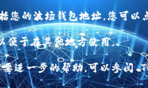 TPWallet 是一个多链钱包，它支持多种区块链资产，包括波场（Tron）。如果您想在 TPWallet 中获取波场的钱包地址，可以按照以下步骤操作：

1. **下载并安装 TPWallet**：首先，确保您已经在您的设备上下载并安装了 TPWallet。该钱包支持 iOS 和 Android 系统。

2. **创建或导入钱包**：打开 TPWallet 后，您需要创建一个新钱包或导入现有钱包。如果是新用户，按照提示设置您的钱包安全密码和助记词。如果您已经有钱包，可以选择导入。

3. **选择波场（Tron）**：在钱包主界面，您会看到“资产”选项。在这个选项下，找到波场（Tron）或搜索相关的资产。

4. **获取钱包地址**：选择波场（Tron）后，您会看到该资产的详细信息，包括您的波场钱包地址。您可以点击“接收”按钮以查看您的钱包地址。通常，这个地址是以“T”开头的字符串。

5. **复制地址**：您可以点击“复制”按钮，将波场钱包地址复制到剪贴板，以便于在其他地方使用。

这样，您就可以在 TPWallet 中成功找到并使用波场的钱包地址。如果您需要进一步的帮助，可以参阅 TPWallet 的官方网站或社区支持。