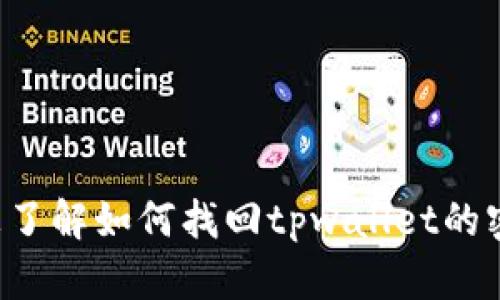 为了确保您的请求准确性，能否请您提供更多上下文？您是想了解如何找回tpwallet的密钥，还是想讨论有关tpwallet的一些特定功能或问题？谢谢！