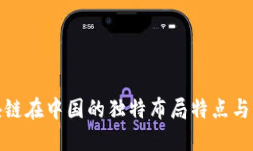 探索区块链在中国的独特布局特点与发展趋势